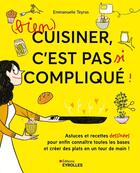 Couverture du livre « (Bien) cuisiner, c'est pas si compliqué ! : Astuces et recettes dessinées pour enfin connaître toutes les bases et créer des plats en un tour de main ! » de Emmanuelle Teyras aux éditions Eyrolles