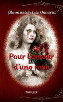 Couverture du livre « Pour l'amour d'une rose » de Bloodwitch Luz Oscuria aux éditions Luz Oscuria