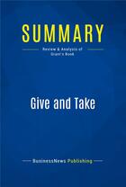 Couverture du livre « Summary: Give and Take (review and analysis of Grant's Book) » de  aux éditions Business Book Summaries