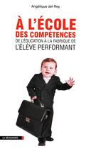 Couverture du livre « À l'école des compétences ; de l'éducation à la fabrique de l'élève performant » de Angelique Del Rey aux éditions La Decouverte