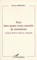 Couverture du livre « Paris dans quatre textes narratifs du surréalisme ; Aragon, Breton, Desnos, Soupault » de Kiyoko Ishikawa aux éditions L'harmattan