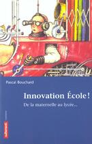 Couverture du livre « Innovation Ecole ; De La Maternelle Au Lycee » de Pascal Bouchard aux éditions Autrement