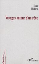 Couverture du livre « Voyages autour d'un reve » de Serge Holderic aux éditions L'harmattan
