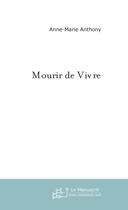 Couverture du livre « Mourir de vivre » de Anne-Marie Anthony aux éditions Le Manuscrit