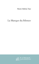 Couverture du livre « La Marque Du Silence » de Tesi Marie Helene aux éditions Le Manuscrit