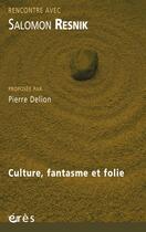 Couverture du livre « Rencontre avec ; Salomon Resnik ; culture, fantasme et folie » de Pierre Delion aux éditions Eres