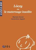 Couverture du livre « Lòczy ou le maternage insolite » de Myriam David et Genevieve Appel aux éditions Eres