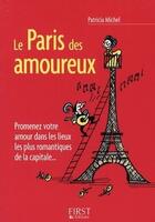 Couverture du livre « Le Petit Livre ; Le Paris Des Amoureux ; Promenez Votre Amour Dans Les Lieux Les Plus Romantiques De La Capitale... » de Patricia Michel aux éditions First