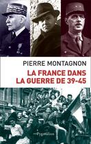 Couverture du livre « La France dans la guerre de 39-45 » de Pierre Montagnon aux éditions Pygmalion