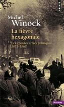 Couverture du livre « La fièvre hexagonale ; les grandes crises politiques 1871-1968 » de Michel Winock aux éditions Points