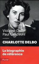 Couverture du livre « Charlotte Delbo ; la biographie de référence » de Violaine Gelly et Paul Gradvohl aux éditions Pluriel