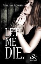 Couverture du livre « Let me die » de Pierrette Lavallee aux éditions Sharon Kena