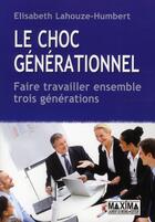 Couverture du livre « Le choc générationnel ; faire travailler ensemble trois générations » de Elisabeth Lahouze-Humbert aux éditions Maxima