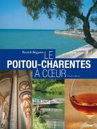 Couverture du livre « Le Poitou-Charentes, à coeur » de Patrick Beguier aux éditions Geste