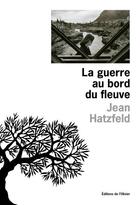 Couverture du livre « La guerre au bord du fleuve » de Jean Hatzfeld aux éditions Editions De L'olivier