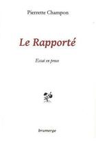 Couverture du livre « Le rapporte » de Pierrette Champon aux éditions Brumerge