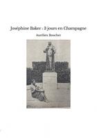 Couverture du livre « Joséphine Baker : 3 jours en Champagne » de Aurelien Boucher aux éditions Thebookedition.com