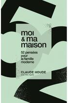 Couverture du livre « Moi & ma maison ; 52 pensées pour la famille moderne » de Claude Houde et Ben Aguila aux éditions Vida