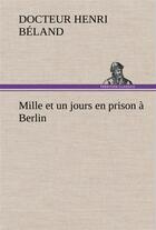 Couverture du livre « Mille et un jours en prison a berlin » de Beland Docteur Henri aux éditions Tredition