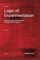 Couverture du livre « Logic of experimentation. reshaping music performance in and through » de De Assis Paulo aux éditions Leuven University Press