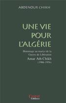 Couverture du livre « Une vie pour l'Algérie ; hommage au martyr de la guerre de libération Amar Ath Chikh (1906-1956) » de Abdennour Chikh aux éditions Casbah