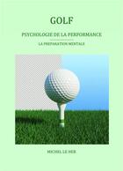 Couverture du livre « Golf : psychologie de la performance ; la préparation mentale » de Michel Le Her aux éditions Librinova
