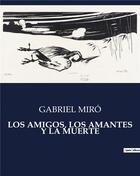 Couverture du livre « LOS AMIGOS, LOS AMANTES Y LA MUERTE » de Gabriel Miro aux éditions Culturea