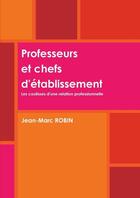 Couverture du livre « Professeurs et chefs d'etablissement. les coulisses d'une relation professionnelle. » de Jean-Marc Robin aux éditions Lulu