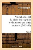 Couverture du livre « Nouvel armorial du bibliophile : guide de l'amateur des livres armories. tome 1 (ed.1890) » de Guigard Joannis aux éditions Hachette Bnf