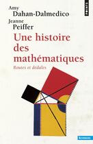 Couverture du livre « Une histoire des mathématiques ; routes et dédales » de Dahan-Dalmedico aux éditions Points