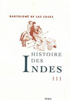Couverture du livre « Histoire des indes iii » de Las Casas Fray Barto aux éditions Seuil