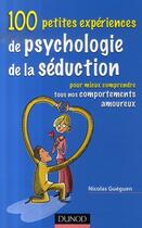 Couverture du livre « 100 petites expériences de psychologie de la séduction » de Nicolas Gueguen aux éditions Dunod