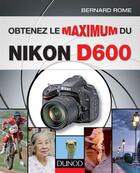 Couverture du livre « Obtenez le maximum du Nikon D600 » de Bernard Rome aux éditions Dunod