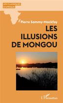 Couverture du livre « Les illusions de Mongou » de Pierre Sammy-Mackfoy aux éditions L'harmattan