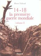 Couverture du livre « 14-18, la premiere guerre mondiale, volume i » de Pierre Vallaud aux éditions Fayard