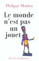 Couverture du livre « Le monde n'est pas un jouet » de Philippe Meirieu aux éditions Desclee De Brouwer