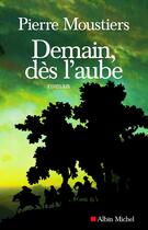 Couverture du livre « Demain, dès l'aube » de Pierre Moustiers aux éditions Albin Michel