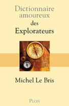Couverture du livre « Dictionnaire amoureux ; des explorateurs » de Michel Le Bris aux éditions Plon