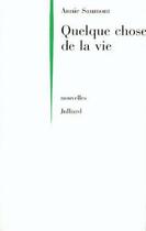 Couverture du livre « Quelque chose de la vie - ne » de Annie Saumont aux éditions Julliard