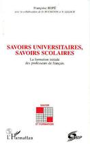 Couverture du livre « Savoirs universitaires, savoirs scolaires - la formation initiale des professeurs de francais » de Françoise Ropé aux éditions Editions L'harmattan