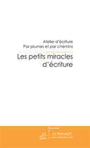 Couverture du livre « Les petits miracles d'écriture » de Atelier D'Ecriture P aux éditions Le Manuscrit