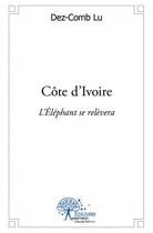 Couverture du livre « Côte d'Ivoire ; l'Eléphant se relèvera » de Dez-Comb Lu aux éditions Edilivre