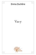 Couverture du livre « Vas-y » de Emma Duchene aux éditions Edilivre