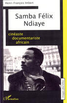 Couverture du livre « Samba Félix Ndiaye ; cinéaste documentariste africain » de Henri-Francois Imbert aux éditions Editions L'harmattan