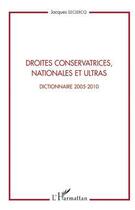 Couverture du livre « Droites conservatrices, nationales et ultras ; dictionnaire 2005-2010 » de Jacques Leclercq aux éditions Editions L'harmattan