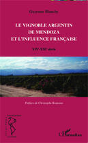 Couverture du livre « Vignoble argentin de Mendoza et l'influence française ; XIX-XXIe siècle » de Guyonne Blanchy aux éditions Editions L'harmattan