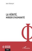 Couverture du livre « La vérité, miroir d'humanité » de Jean D' Alancon aux éditions L'harmattan