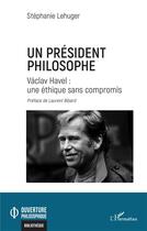 Couverture du livre « Un président philosophe : Vaclav Havel : une éthique sans compromis » de Stephanie Lehuger aux éditions L'harmattan