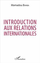 Couverture du livre « Introduction aux relations internationales » de Bamba Mamadou aux éditions L'harmattan