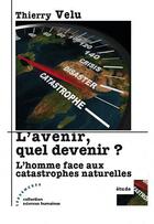 Couverture du livre « L'avenir, quel devenir ? l'homme face aux catastrophes naturelles » de Thierry Velu aux éditions Les Deux Encres